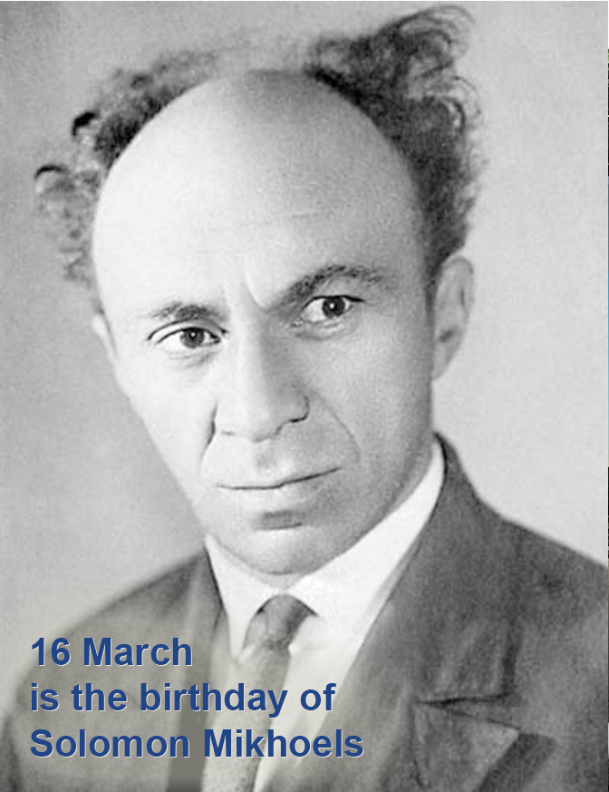 16 March is the birthday of Solomon Mikhoels